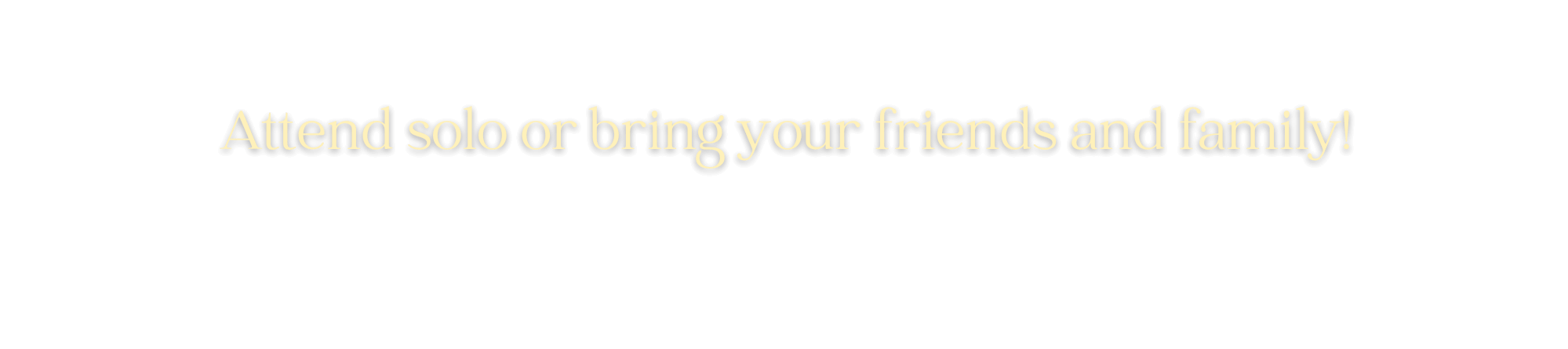 attend-solo-or-bring-your-friends-and-family-2-optimized